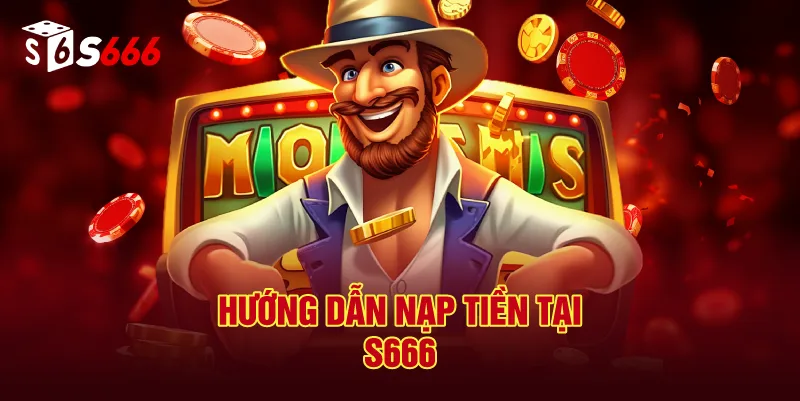Hướng Dẫn Nạp Tiền Tại S666