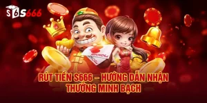 Rút Tiền S666 – Hướng Dẫn Nhận Thưởng Minh Bạch